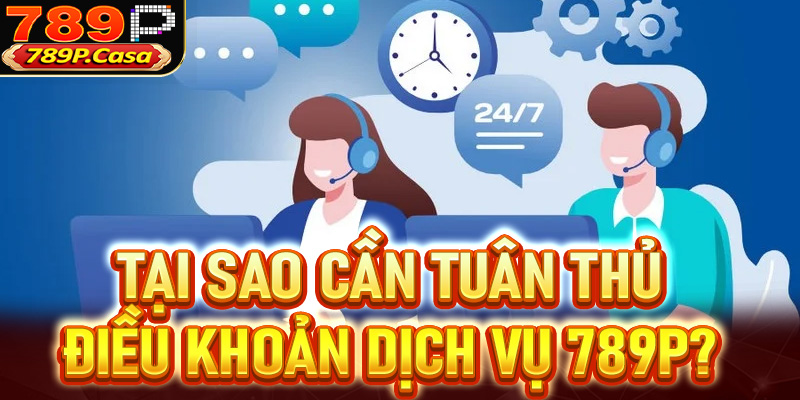 Tại sao cần tuân thủ các điều khoản dịch vụ nhà cái 789P?