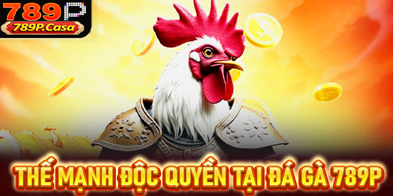 Các thế mạnh nổi bật mà sàn đá gà 789P sở hữu độc quyền