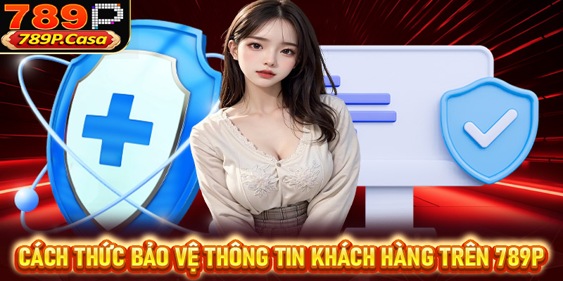 Cách thức bảo vệ thông tin khách hàng trên 789P