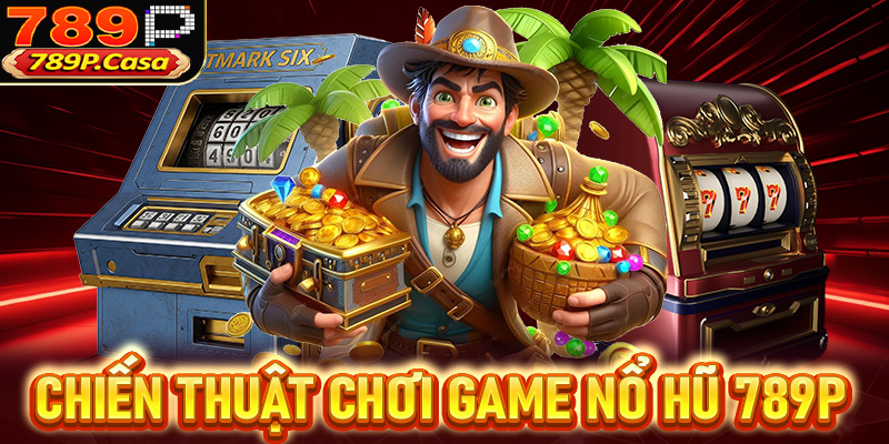 Kinh nghiệm cá cược nổ hũ 789P dành cho anh em người chơi mới tham gia