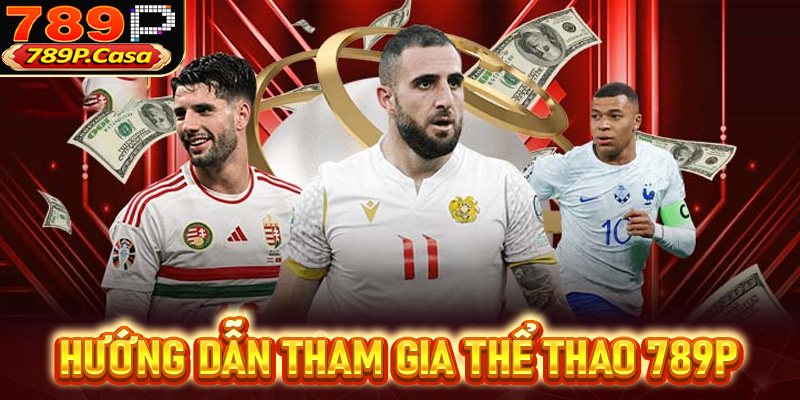 Hướng dẫn cách tham gia cá cược thể thao 789P chi tiết